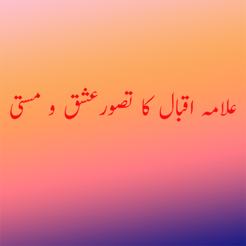 علامہ اقبال کا تصورِ ”عشق و مستی“ ۔ ڈاکٹر سید تقی عابدی